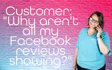 Customer: "Why aren't all my Facebook reviews showing?"