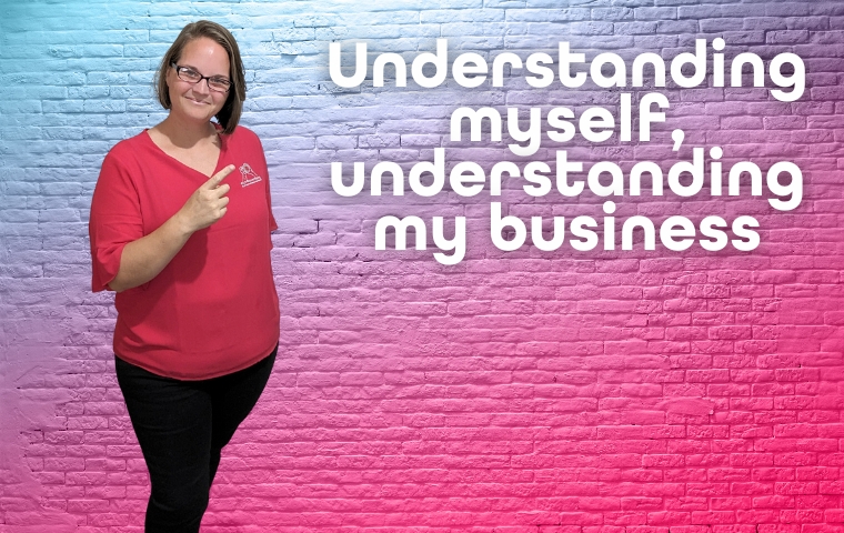Understanding myself, understanding my business