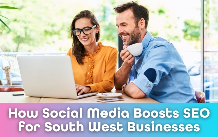 How Social Media Helps Your SEO and Your Local South West Business Thrive
