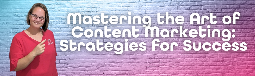 Mastering the Art of Content Marketing: Strategies for Success