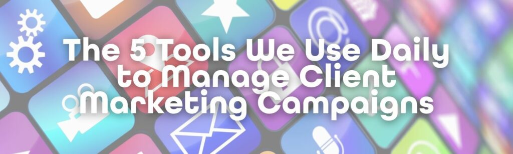 Illustration of colourful app icons with bold white text overlay reading “The 5 Tools We Use Daily to Manage Client Marketing Campaigns